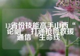 13省份技能高手山西“论剑” 打通抢险救援通信“生命线”