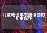 儿童电话手表应该回归儿童属性