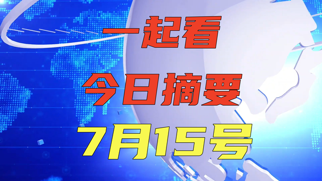 一起看今日摘要，7月15号星期一，8条摘要速览  第9张