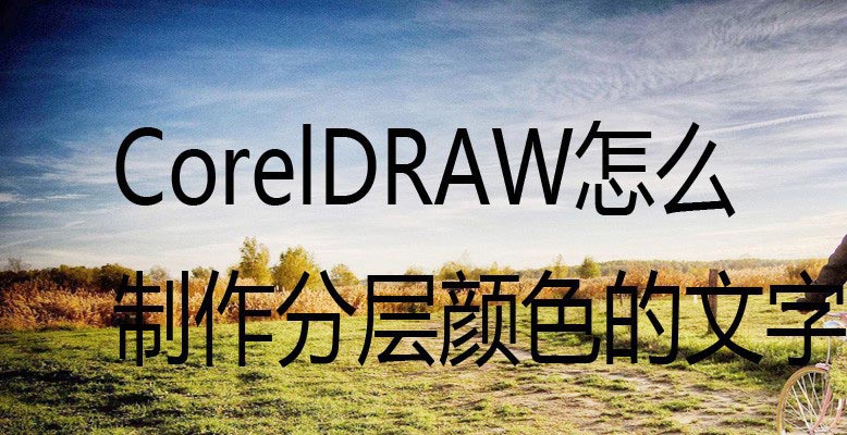 CorelDRAW制作分层颜色字体的设计方法  第1张