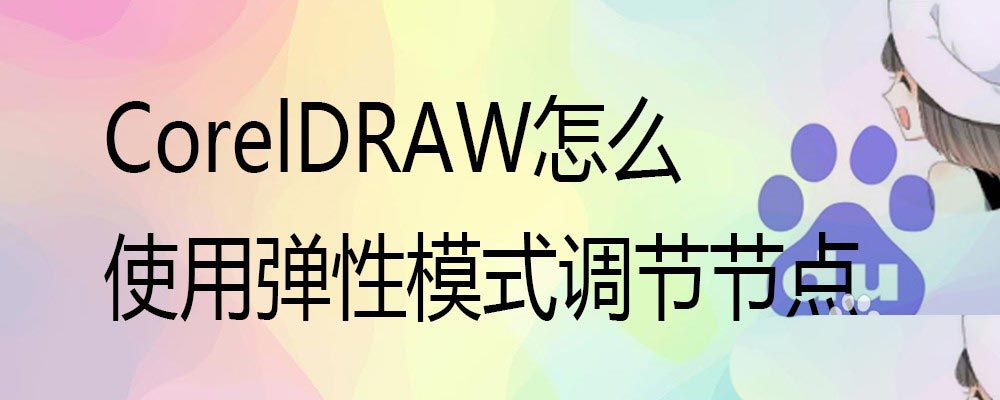 CorelDRAW贝塞尔工具的弹性模式调节节点的技巧