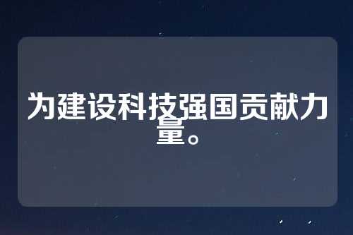 为建设科技强国贡献力量。  第1张